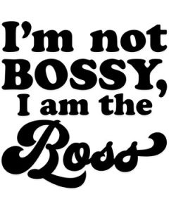 i'm not bossy, i am the boss