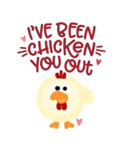 i've been chicken you out