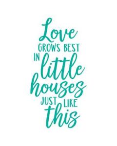 love grows best in little houses like this