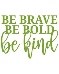 be bold be brave be kind