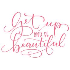 get up and be beautiful