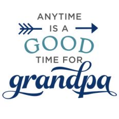 anytime is good time for grandpa phrase