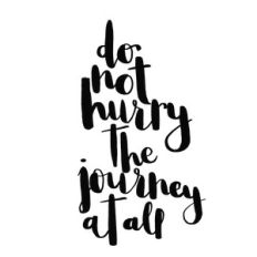 do not hurry the journey