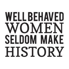 well behaved women seldom make history