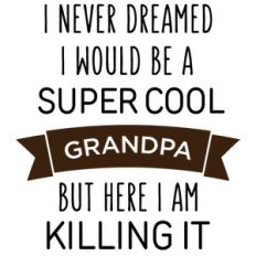 i never dreamed super cool - grandpa