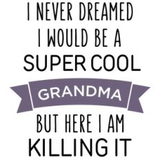 i never dreamed super cool - grandma