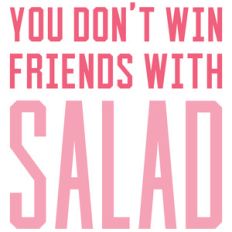 you don't win friends with salad