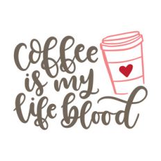 coffee is my life blood