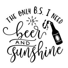 the only bs i need is beer and sunshine