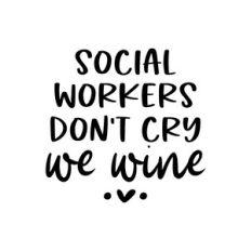 social workers don't cry we wine