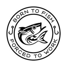 born to fish forced to work