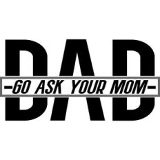 dad go ask your mom