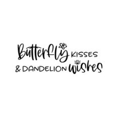 butterfly kisses and dandelion wishes