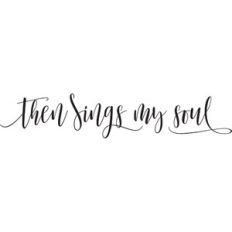 then sings my soul