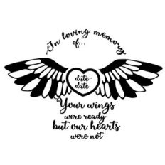 In loving memory of…your wings were ready but our hearts were not