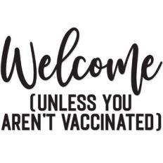 Welcome (unless you aren't vaccinated)