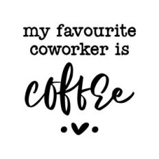 my favourite coworker is coffee