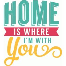 'home is where i'm with you' phrase