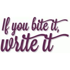bite it, write it