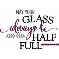 may your glass half full - wine phrase