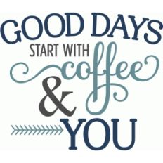 good days start with coffee & you phrase