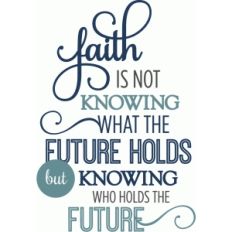 faith is knowing who holds future phrase