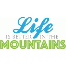 life is better in the mountains