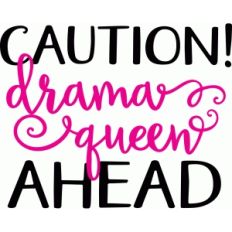 caution! drama queen ahead