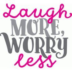 laugh more, worry less
