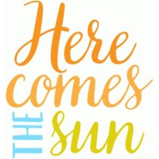 hear comes the sun