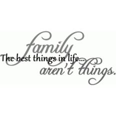family. the best things in life.. aren't things