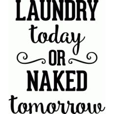 laundry today or naked tomorrow